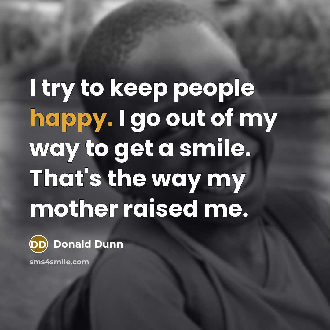“I try to keep people happy. I go out of…” quote by Donald Dunn