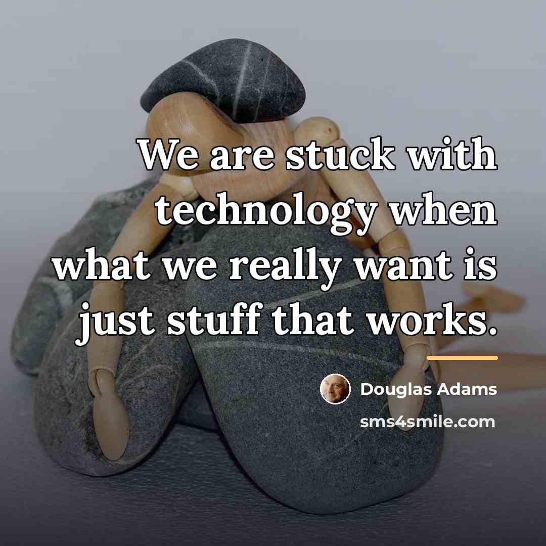 “We are stuck with technology when what we really want…” quote by Douglas Adams