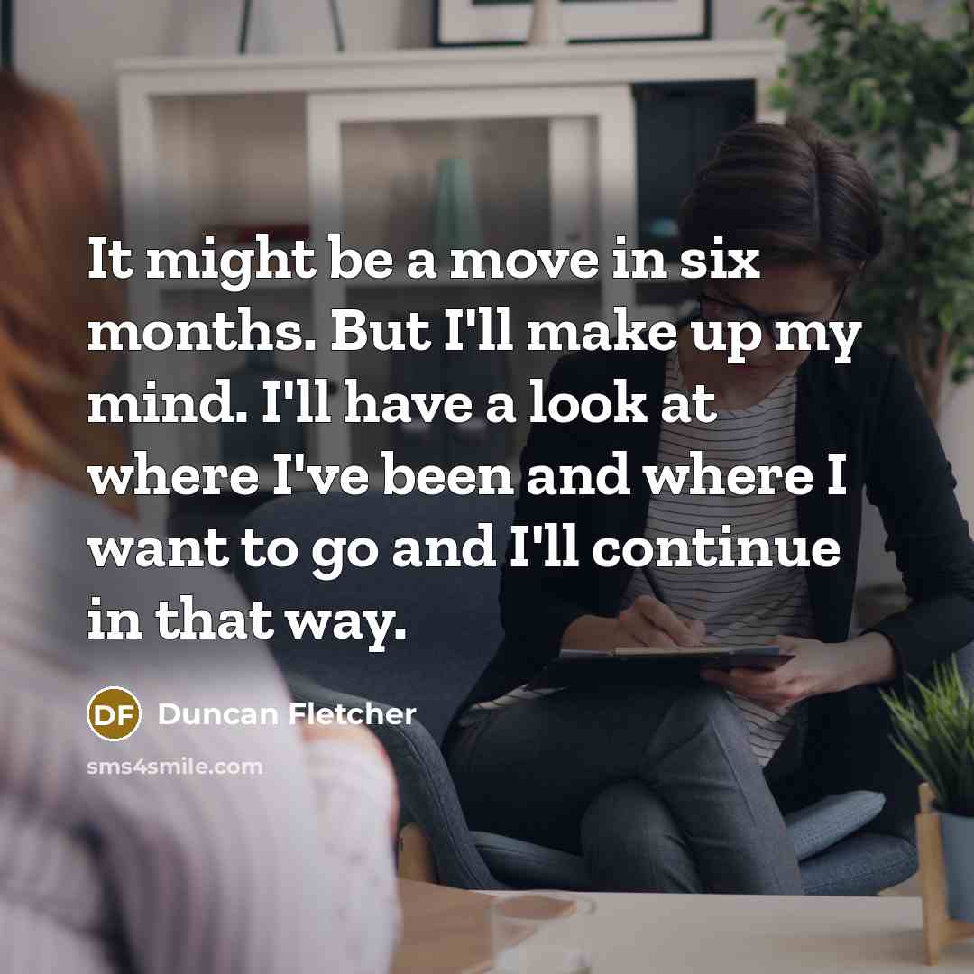 “It might be a move in six months. But I'll…” quote by Duncan Fletcher