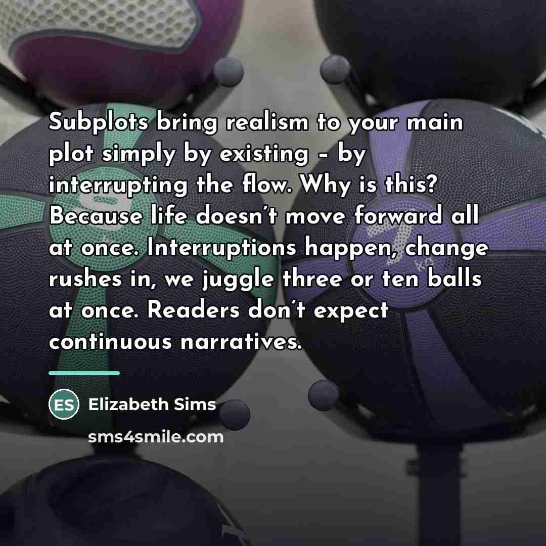 “Subplots bring realism to your main plot simply by existing…” quote by Elizabeth Sims