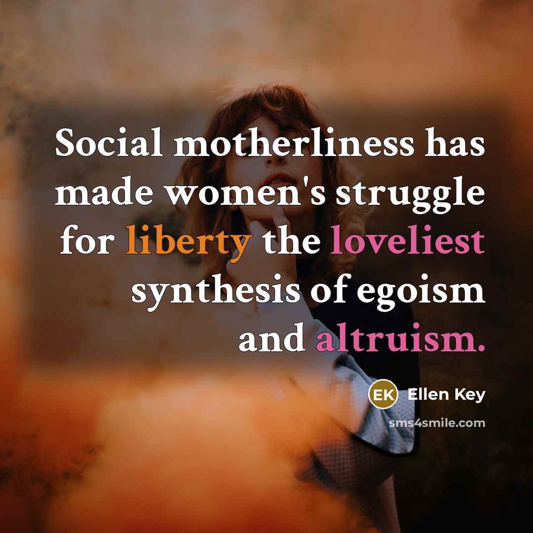 “Social motherliness has made women's struggle for liberty the loveliest…” quote by Ellen Key