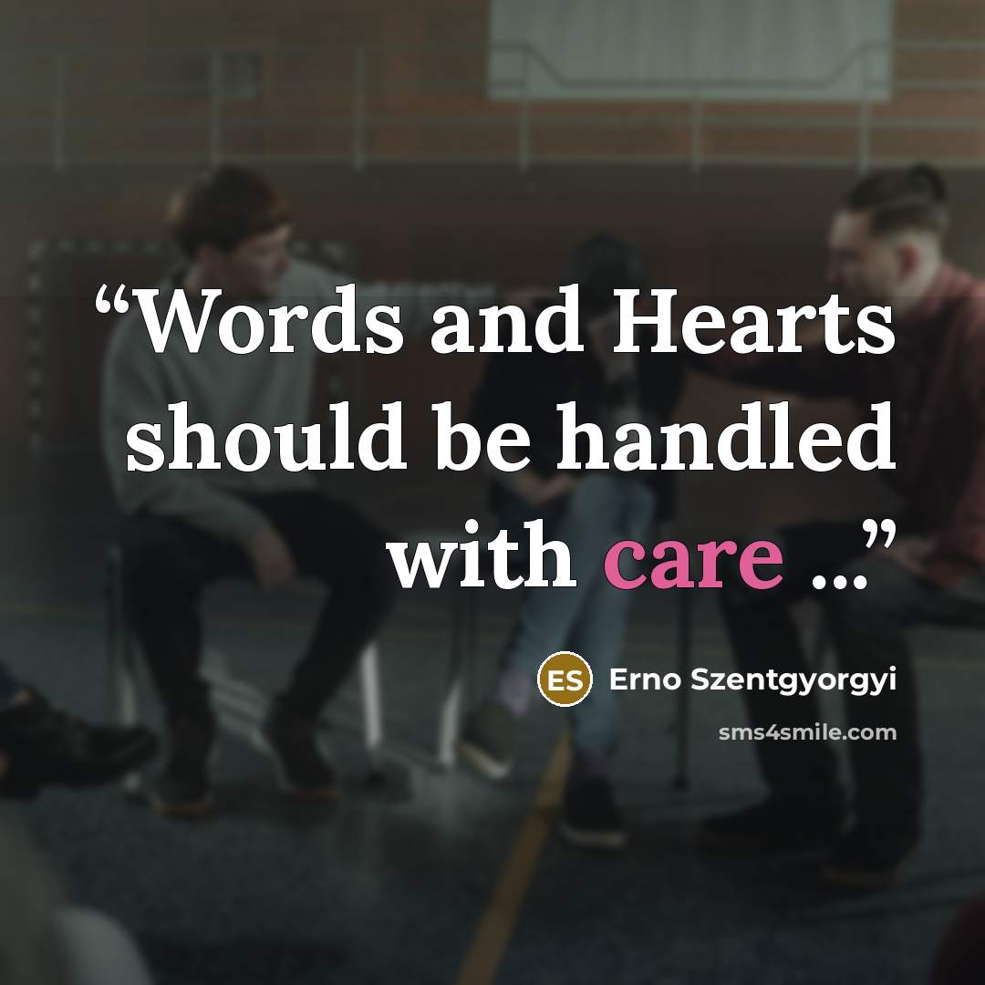 “Words and Hearts should be handled with care ...” quote by Erno Szentgyorgyi