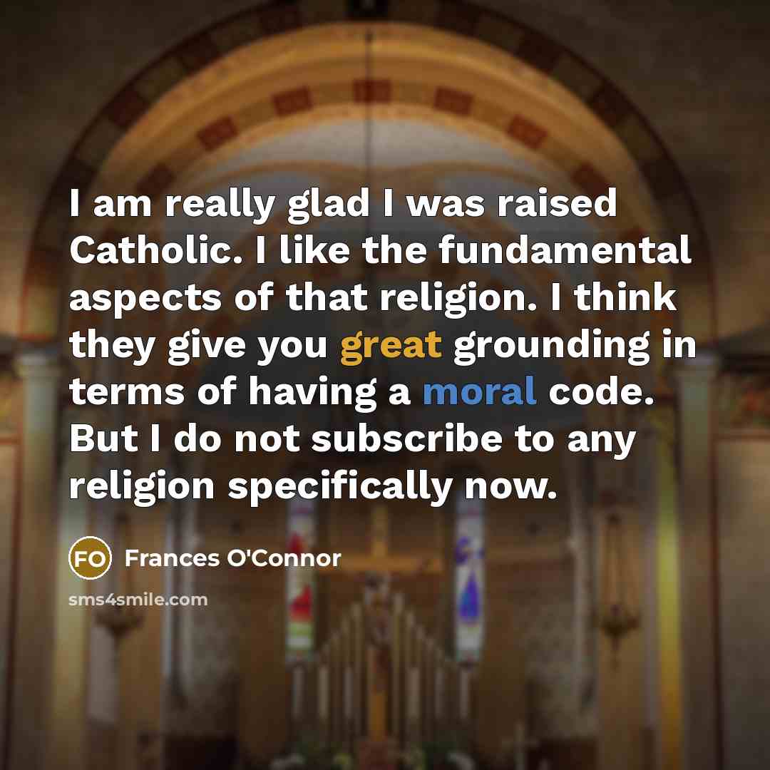 “I am really glad I was raised Catholic. I like…” quote by Frances O'Connor