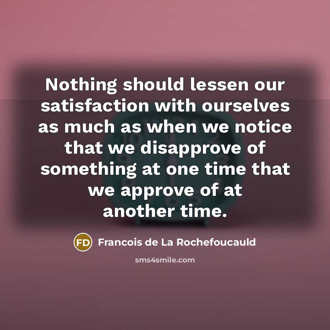 “Nothing should lessen our satisfaction with ourselves as much as…” quote by Francois de La Rochefoucauld