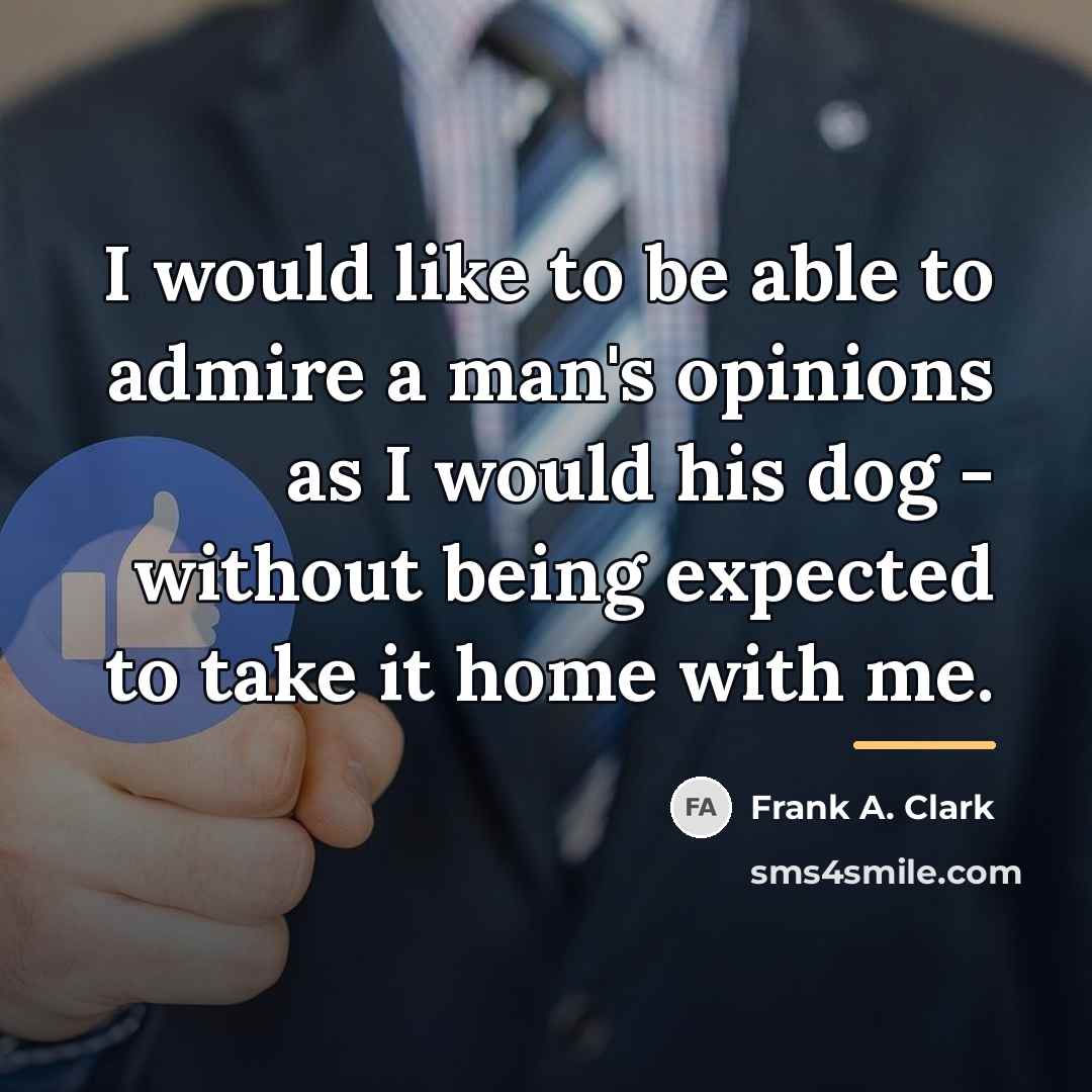 “I would like to be able to admire a man's…” quote by Frank A. Clark
