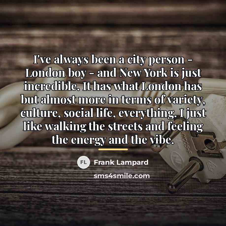 “I've always been a city person - London boy -…” quote by Frank Lampard