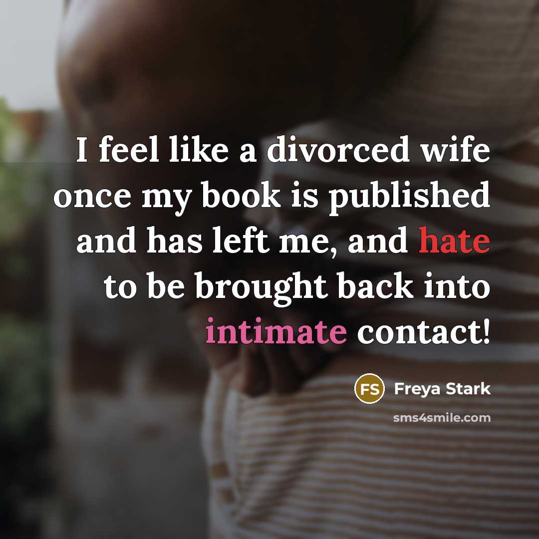 “I feel like a divorced wife once my book is…” quote by Freya Stark