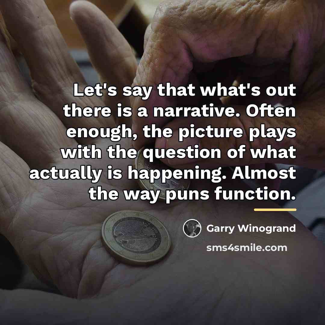 “Let's say that what's out there is a narrative. Often…” quote by Garry Winogrand