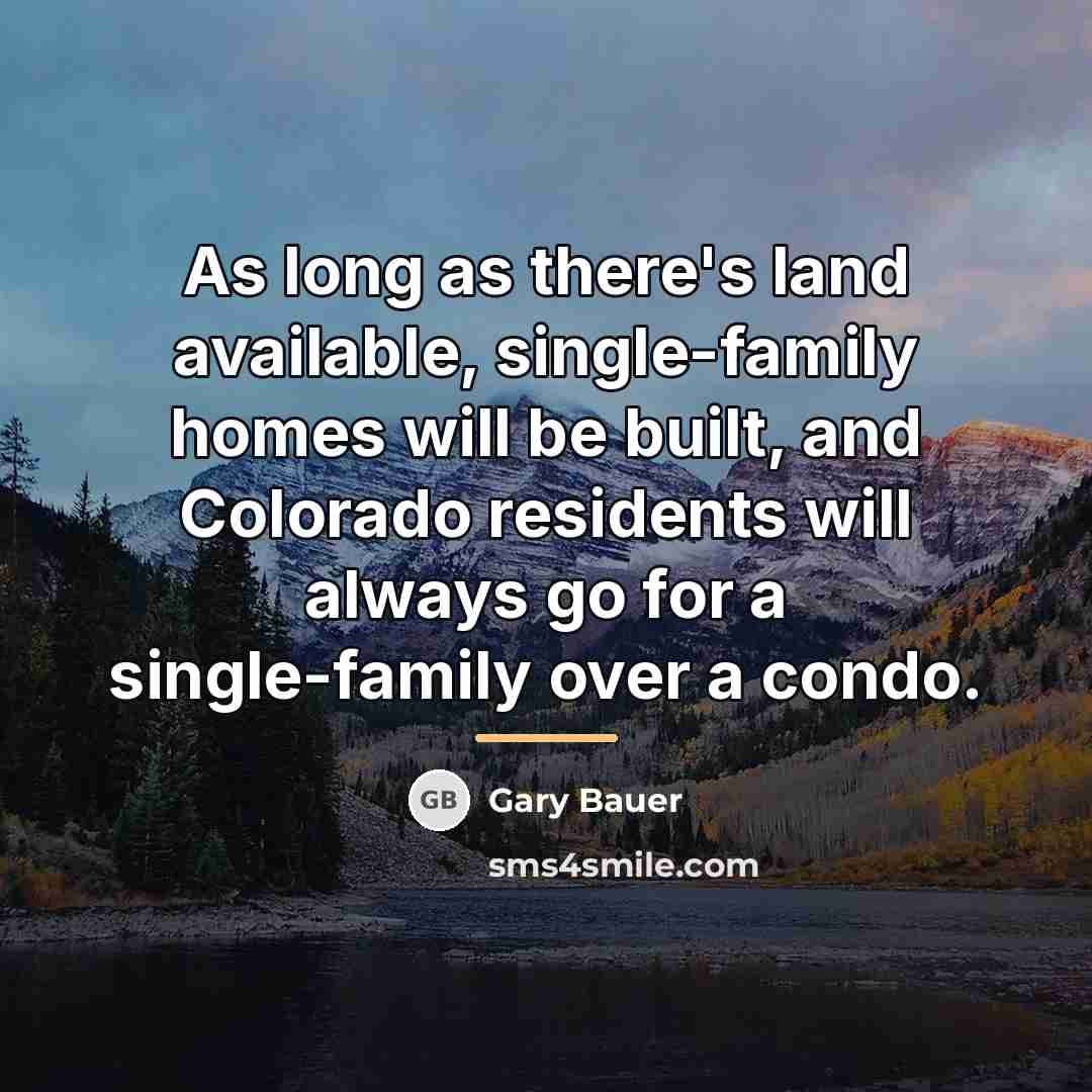 “As long as there's land available, single-family homes will be…” quote by Gary Bauer