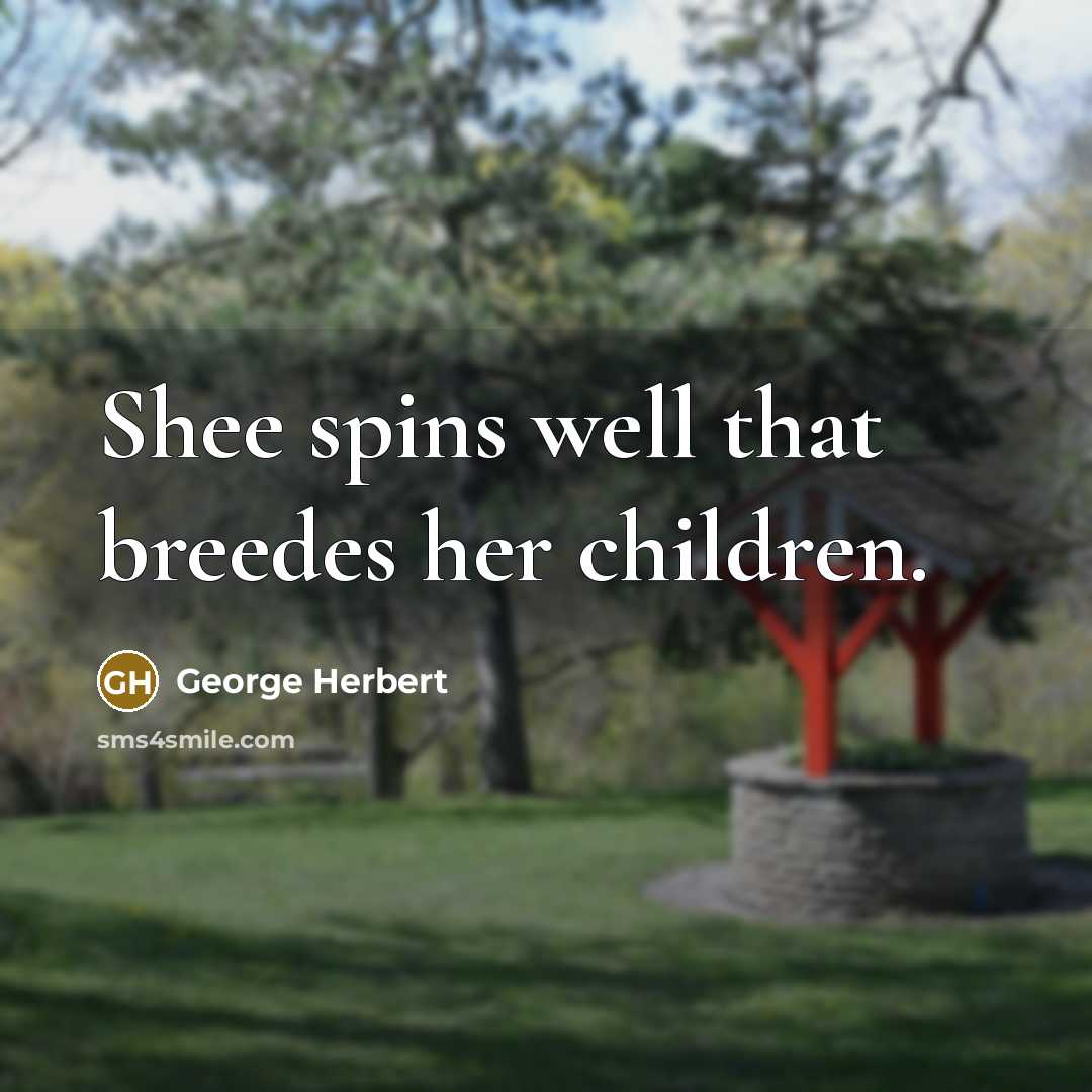 “Shee spins well that breedes her children.…” quote by George Herbert