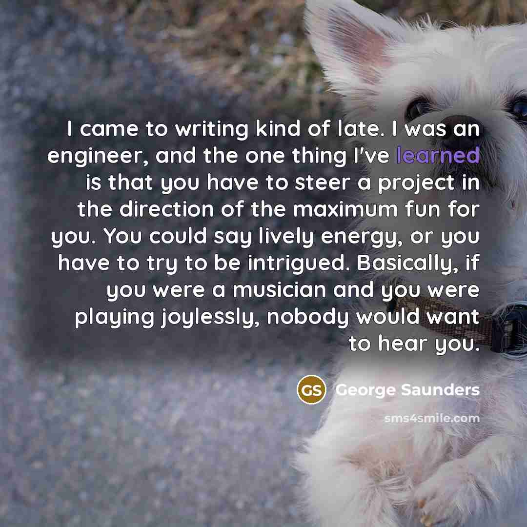 “I came to writing kind of late. I was an…” quote by George Saunders