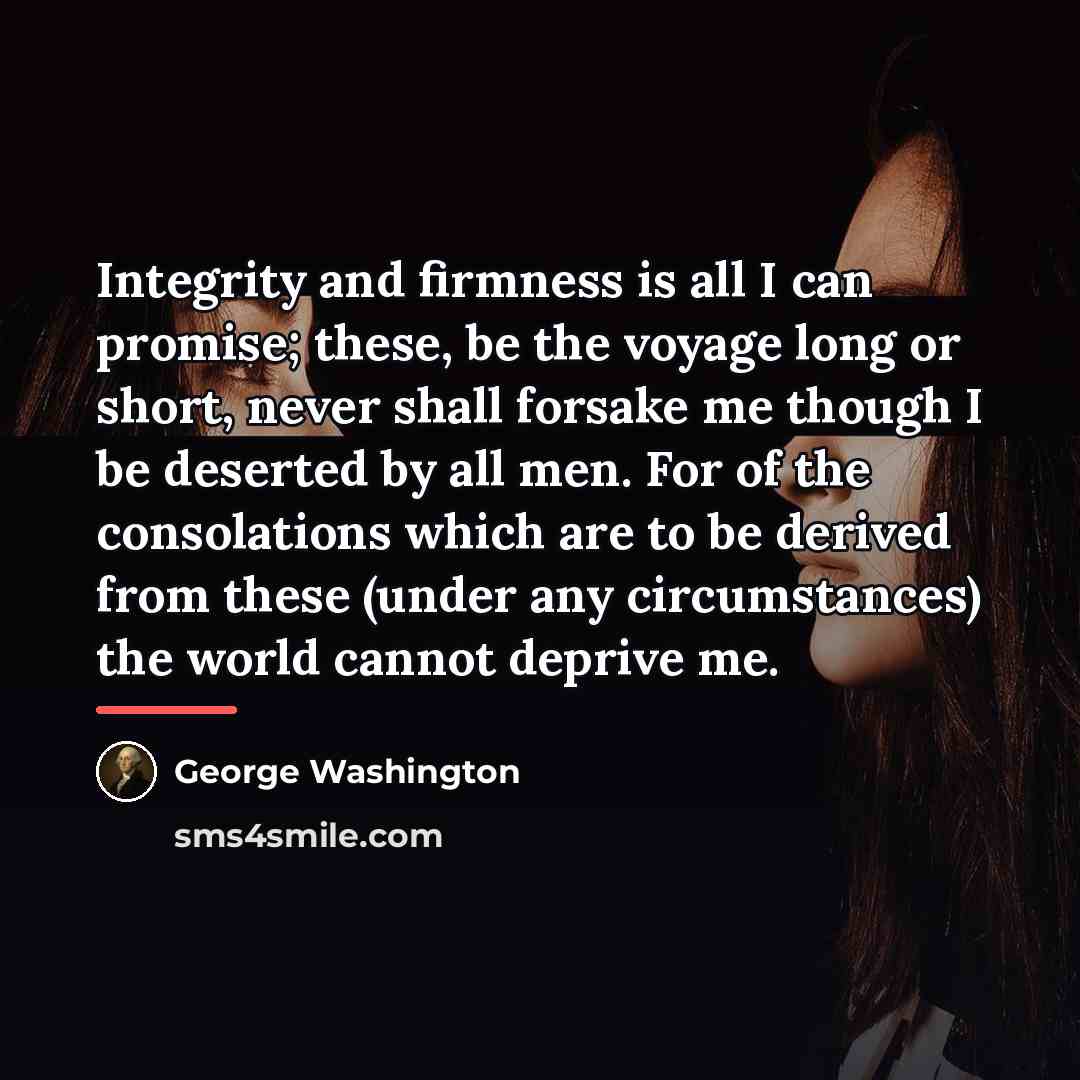 “Integrity and firmness is all I can promise; these, be…” quote by George Washington