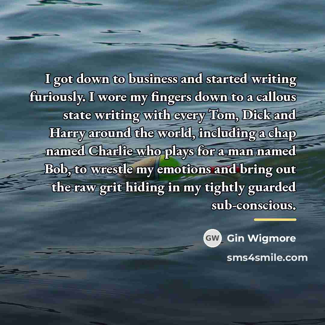 “I got down to business and started writing furiously. I…” quote by Gin Wigmore