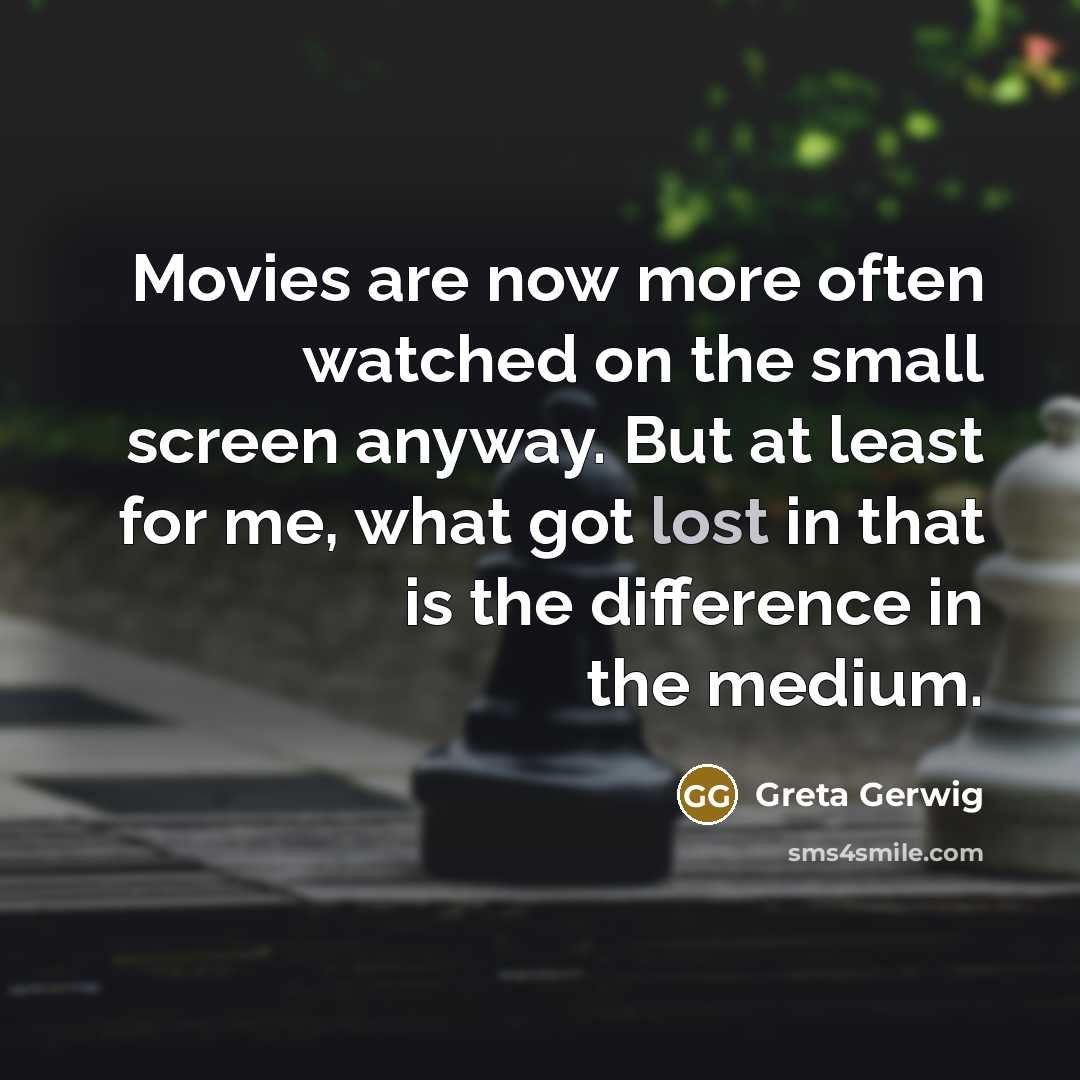 “Movies are now more often watched on the small screen…” quote by Greta Gerwig
