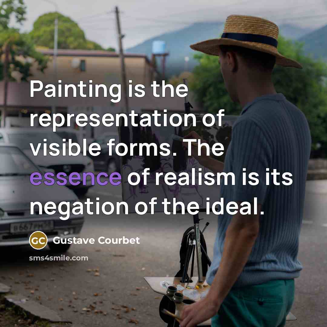 “Painting is the representation of visible forms. The essence of…” quote by Gustave Courbet