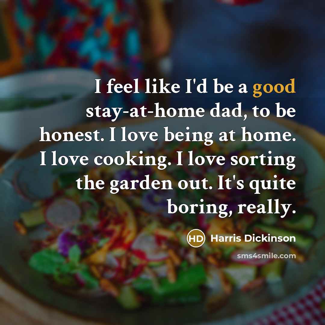“I feel like I'd be a good stay-at-home dad, to…” quote by Harris Dickinson