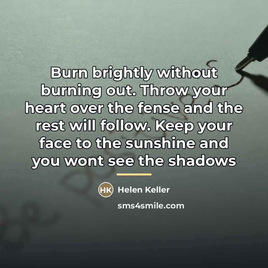 “Burn brightly without burning out. Throw your heart over the…” quote by Helen Keller