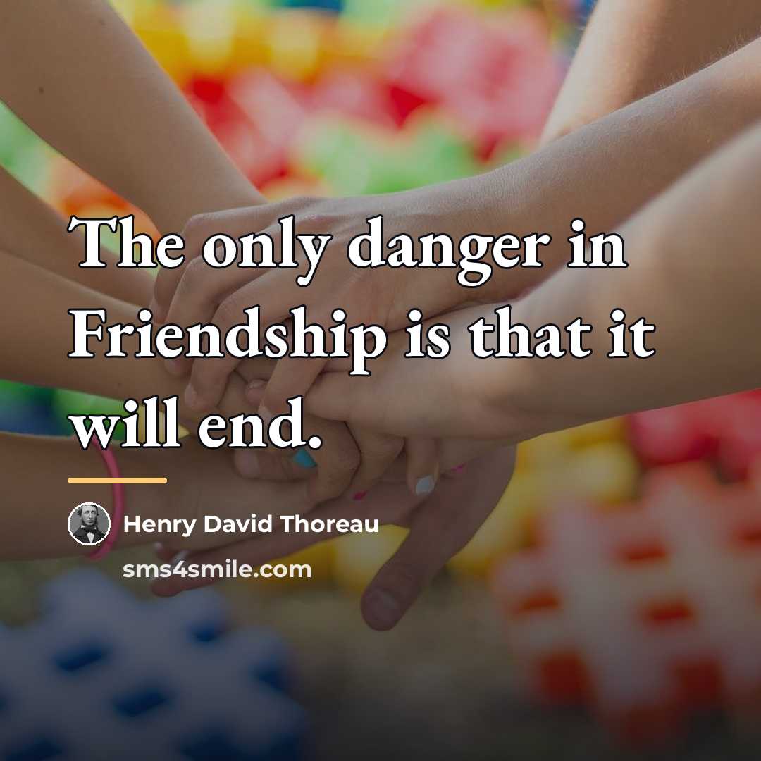 “The only danger in Friendship is that it will end.…” quote by Henry David Thoreau