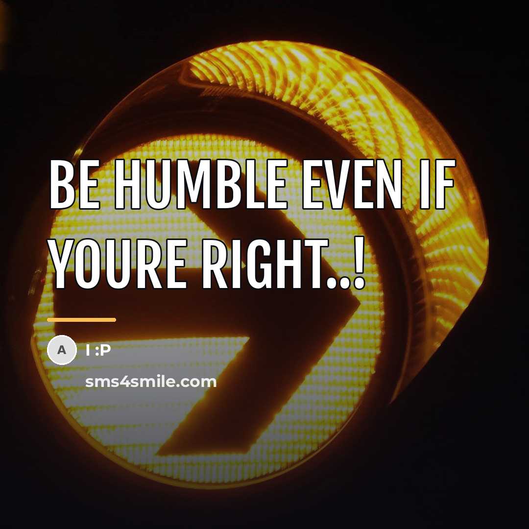“Be humble even if youre right..!…” quote by I :P