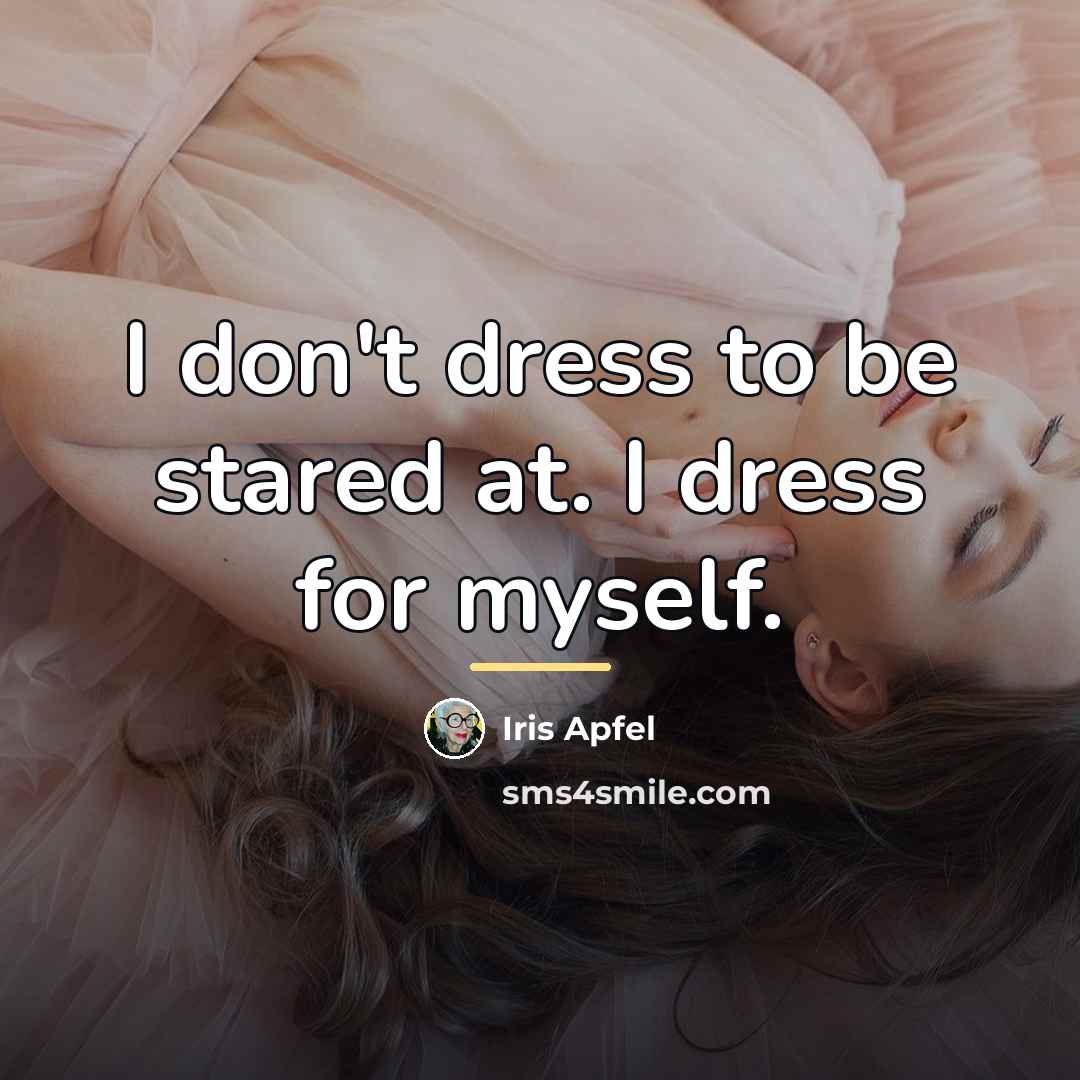 “I don't dress to be stared at. I dress for…” quote by Iris Apfel