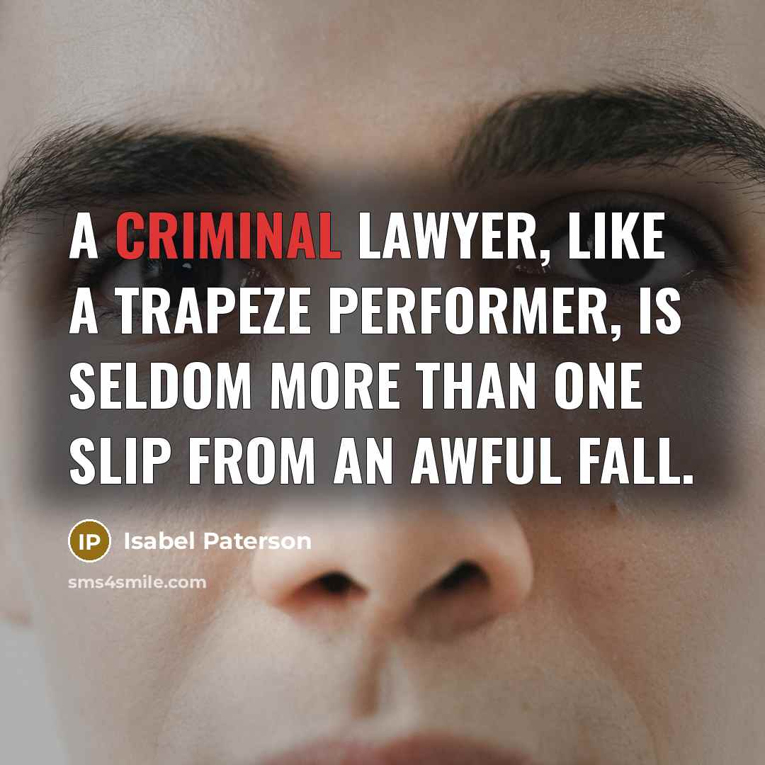 “A criminal lawyer, like a trapeze performer, is seldom more…” quote by Isabel Paterson