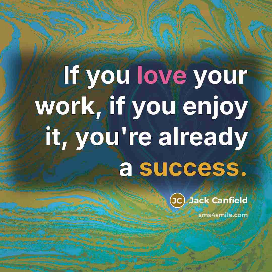 “If you love your work, if you enjoy it, you're…” quote by Jack Canfield