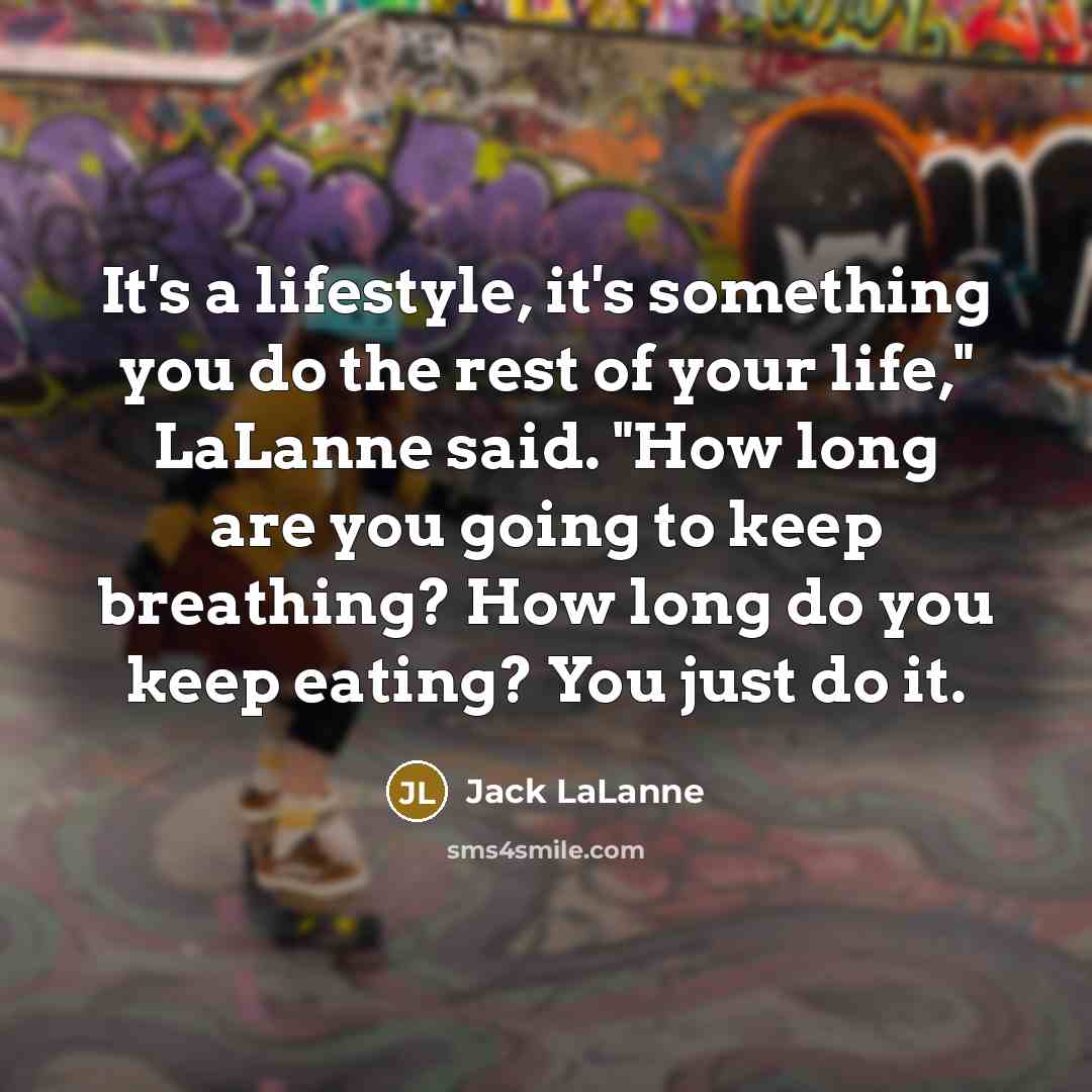 “It's a lifestyle, it's something you do the rest of…” quote by Jack LaLanne