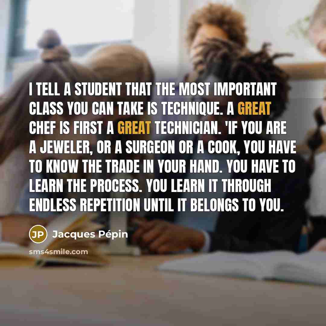 “I tell a student that the most important class you…” quote by Jacques Pepin