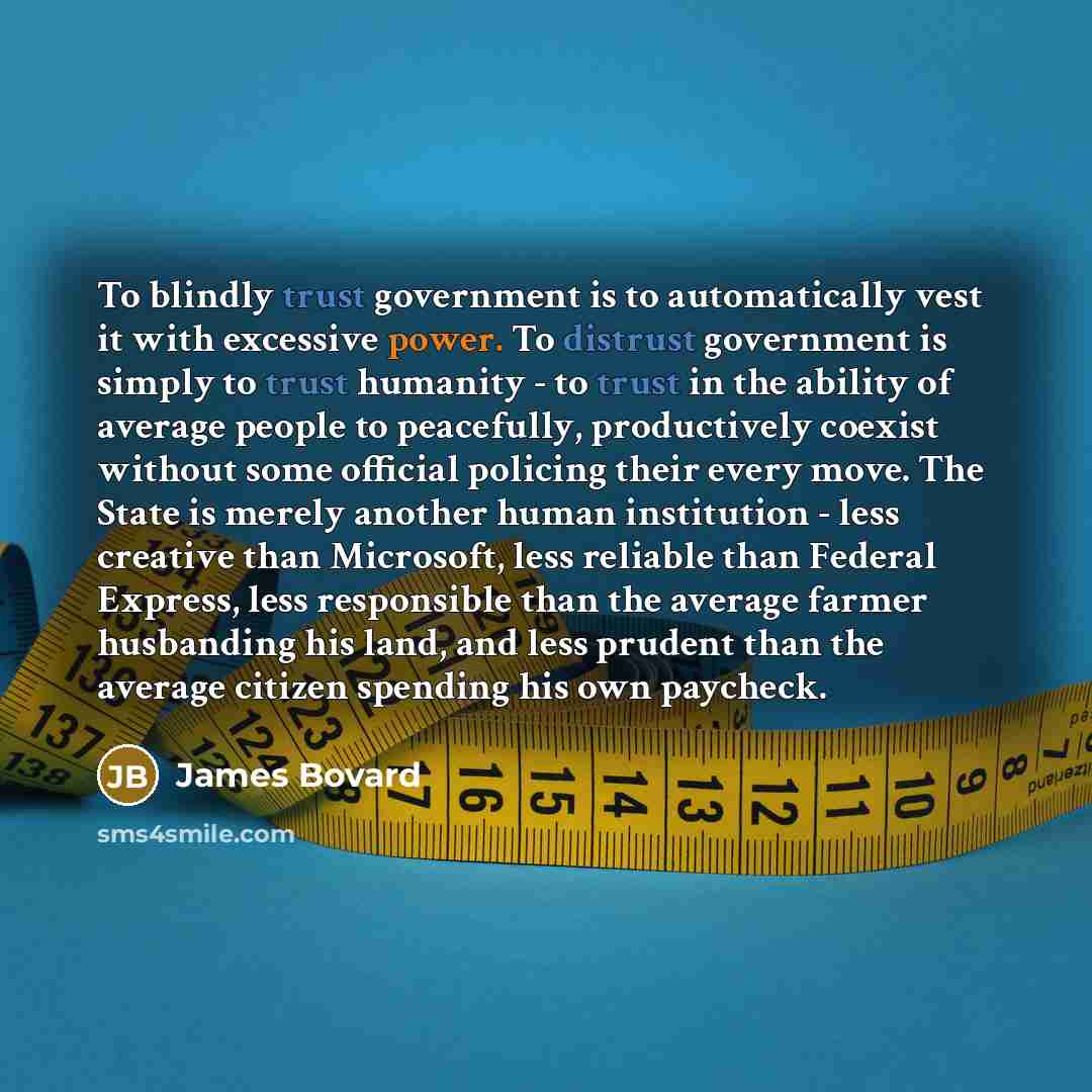 “To blindly trust government is to automatically vest it with…” quote by James Bovard