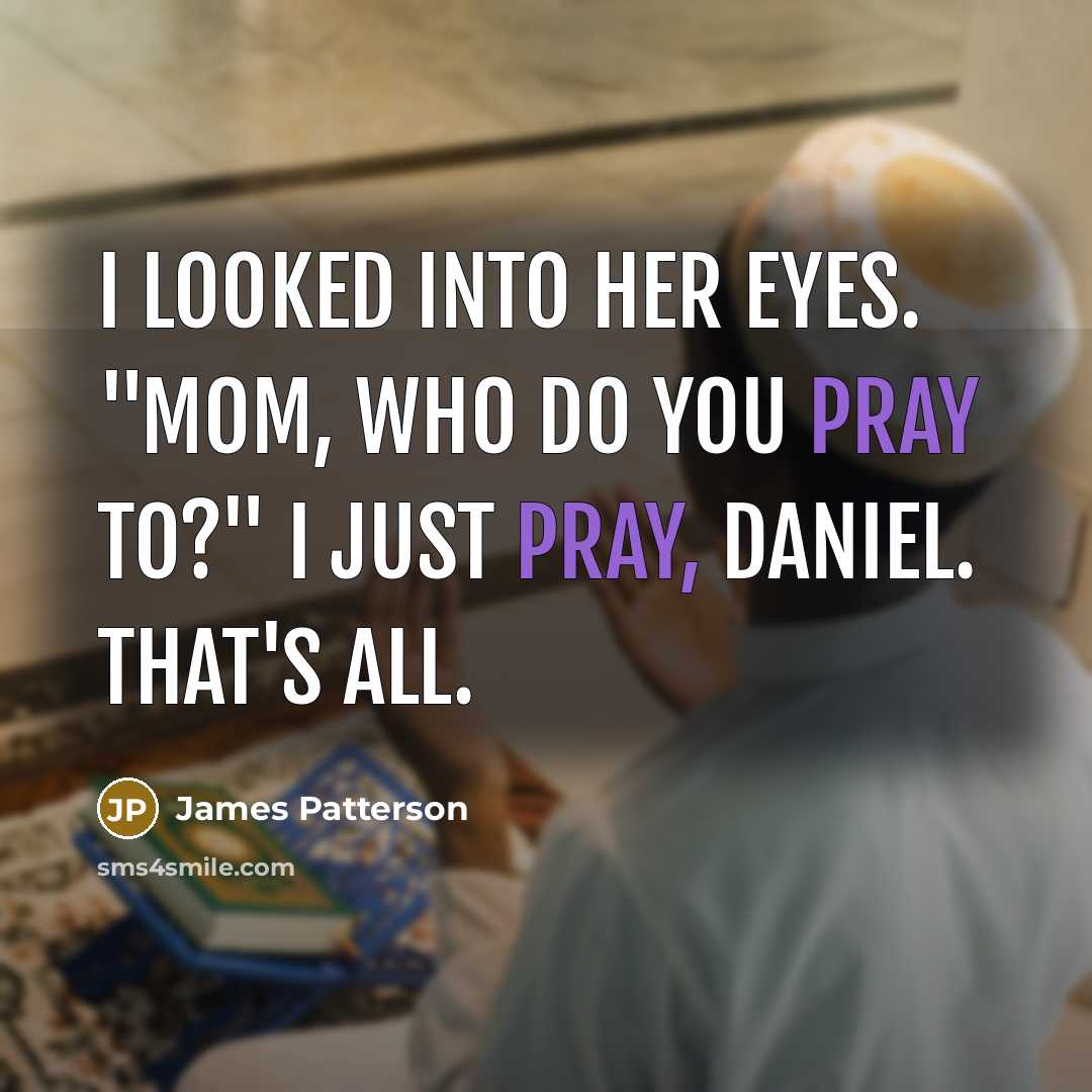 “I looked into her eyes. "Mom, who do you pray…” quote by James Patterson