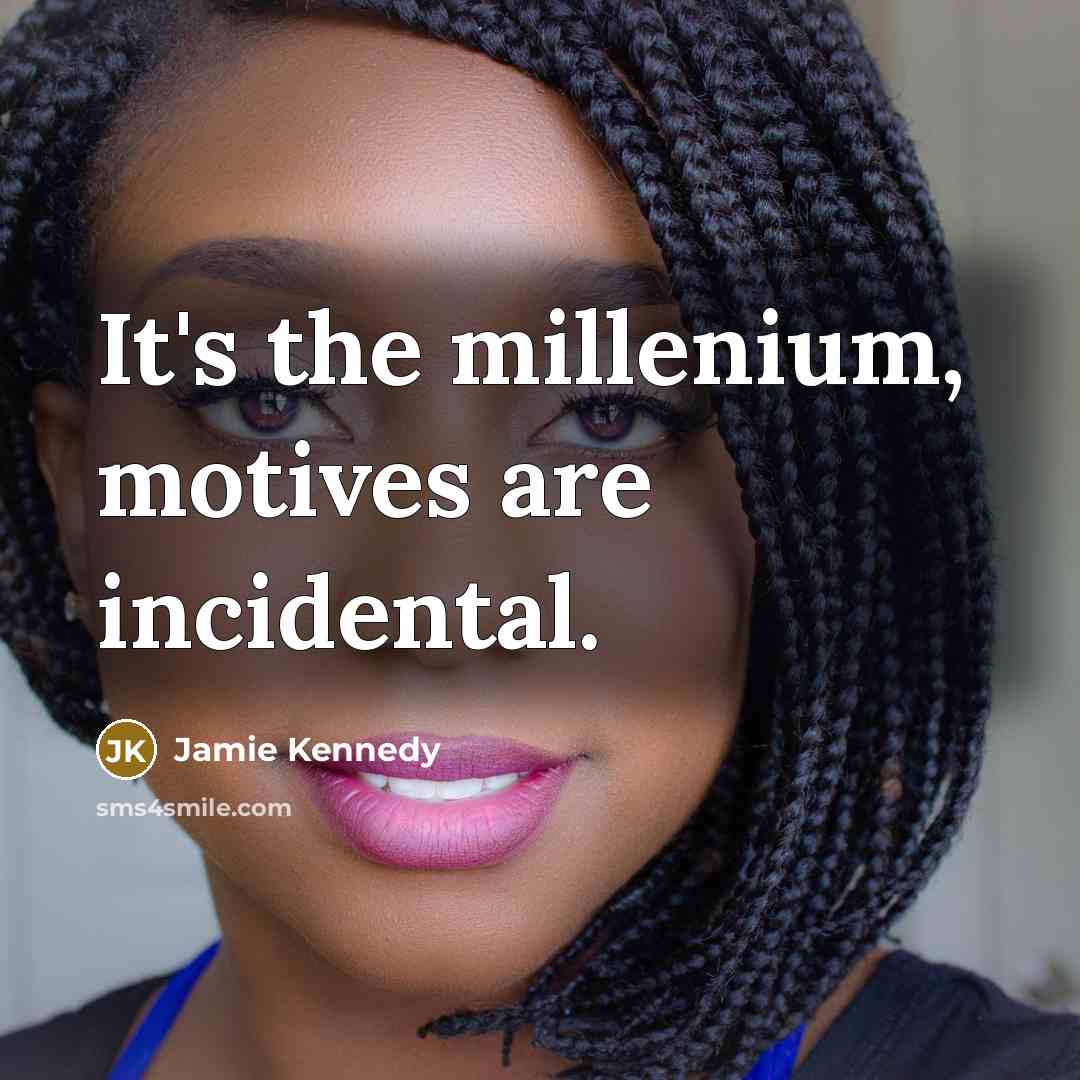 “It's the millenium, motives are incidental.…” quote by Jamie Kennedy