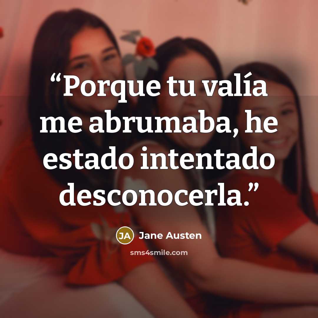 “Porque tu valía me abrumaba, he estado intentado desconocerla.” quote by Jane Austen