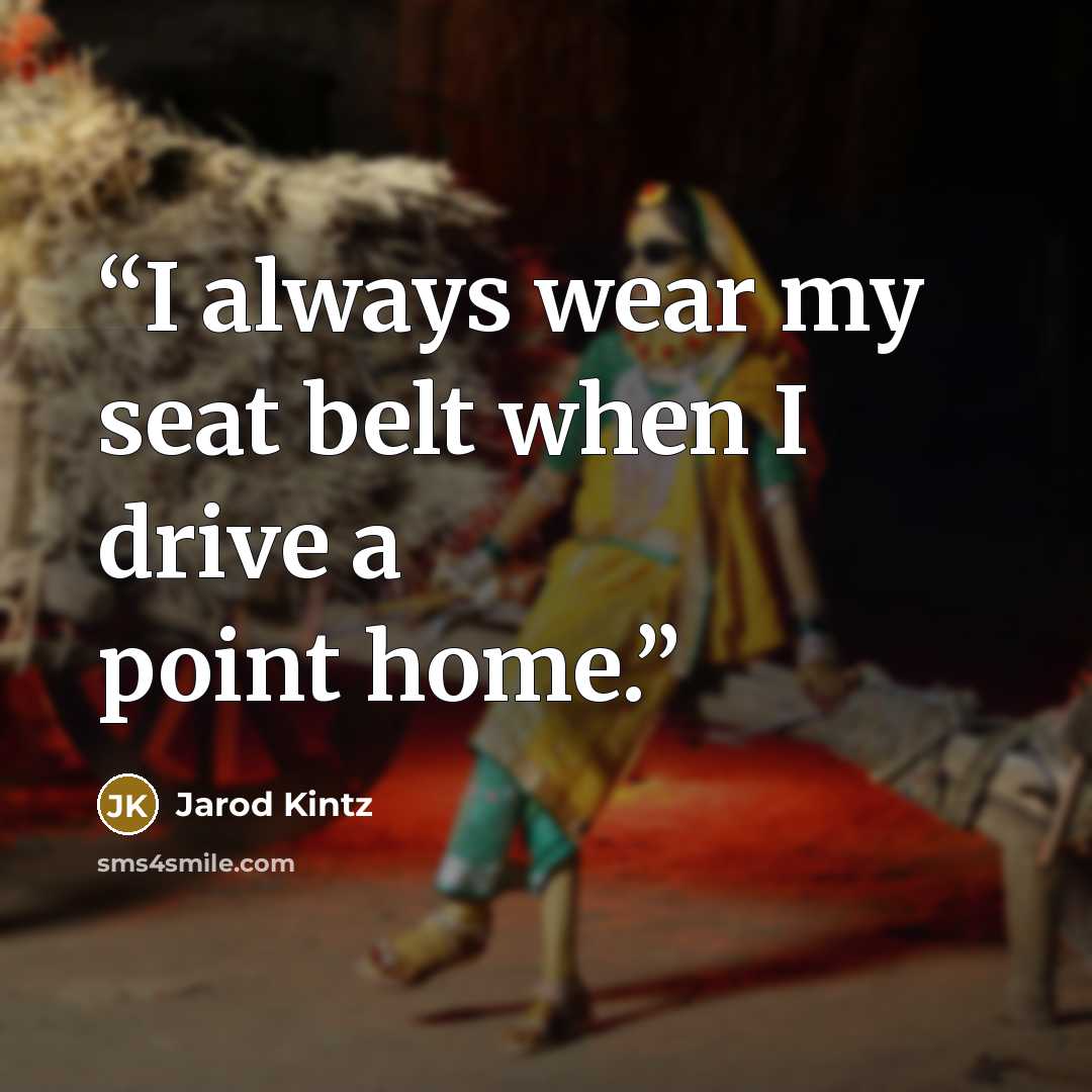 “I always wear my seat belt when I drive a point home.” quote by Jarod Kintz