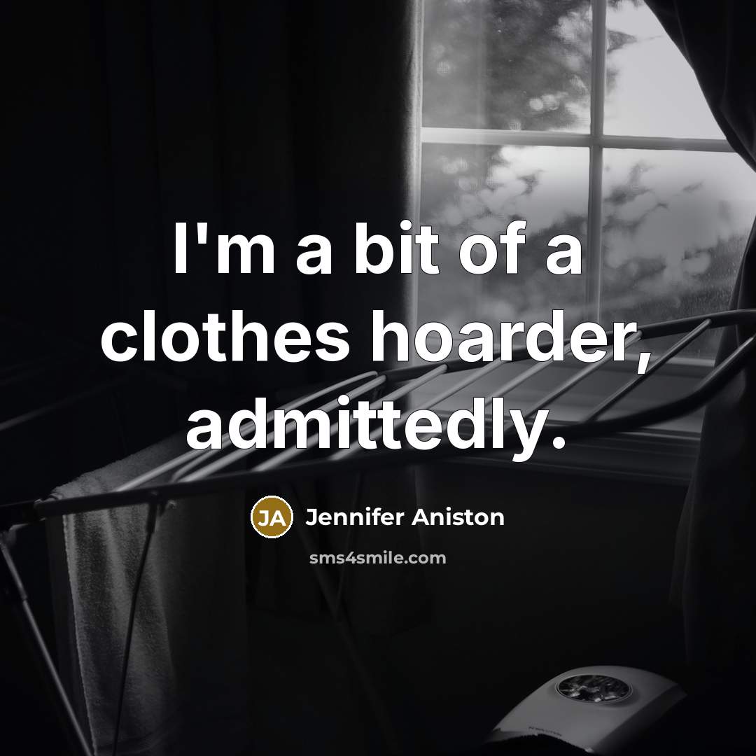 “I'm a bit of a clothes hoarder, admittedly.…” quote by Jennifer Aniston