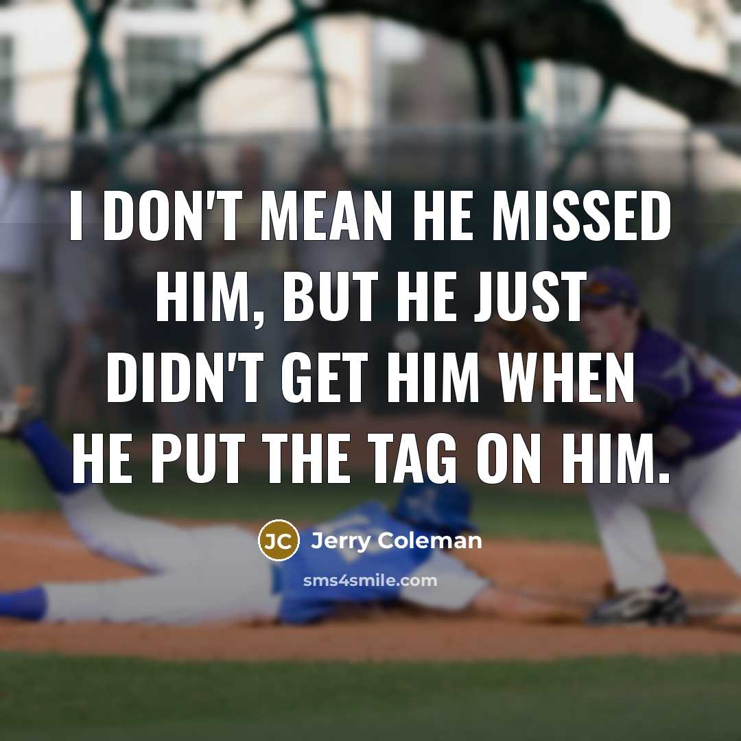 “I don't mean he missed him, but he just didn't…” quote by Jerry Coleman