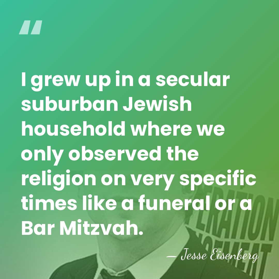 I grew up in a secular suburban Jewish household where we only&hellip; - Jesse Eisenberg