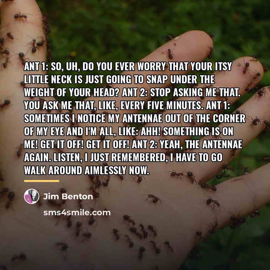 “Ant 1: So, uh, do you ever worry that your…” quote by Jim Benton
