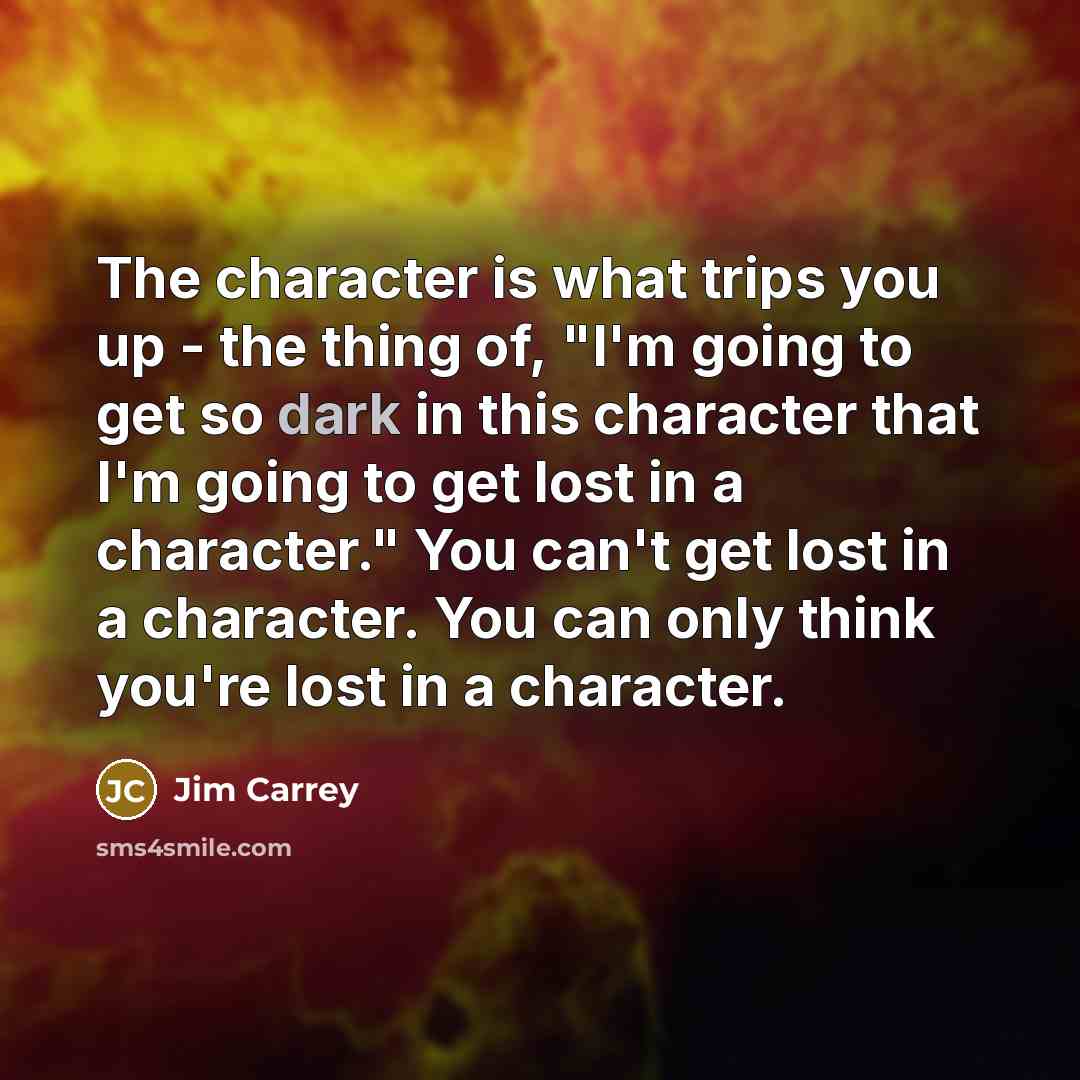 “The character is what trips you up - the thing…” quote by Jim Carrey
