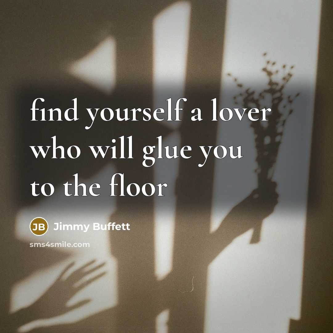 “find yourself a lover who will glue you to the…” quote by Jimmy Buffett