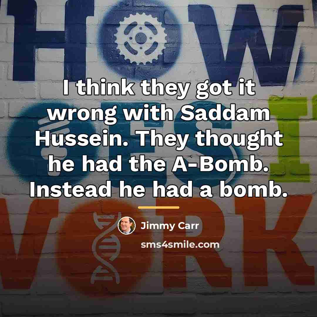 “I think they got it wrong with Saddam Hussein. They…” quote by Jimmy Carr