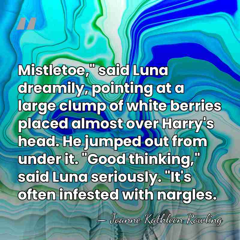 Mistletoe," said Luna dreamily, pointing at a large clump of white berries&hellip; - Joanne Kathleen Rowling
