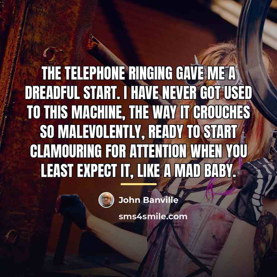 “The telephone ringing gave me a dreadful start. I have…” quote by John Banville