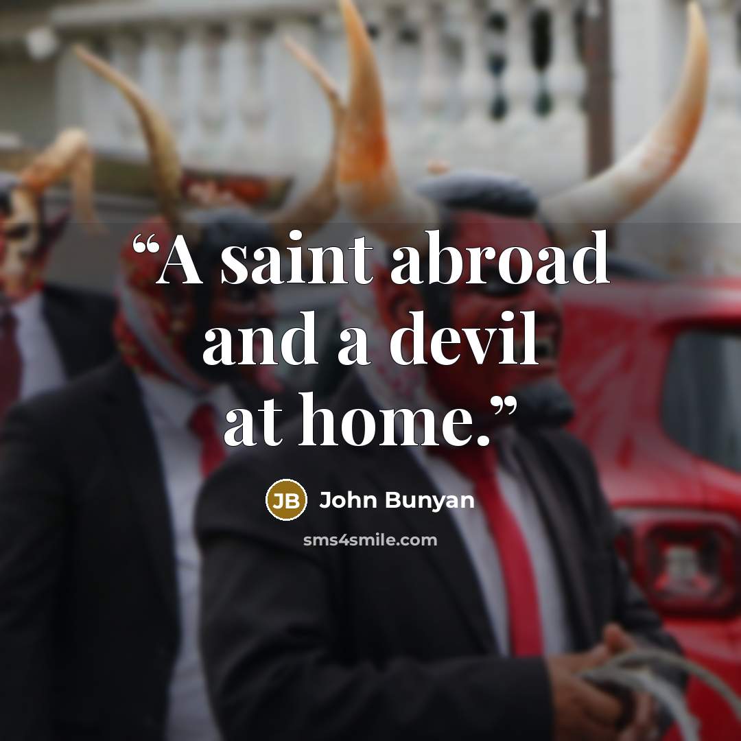 “A saint abroad and a devil at home.” quote by John Bunyan