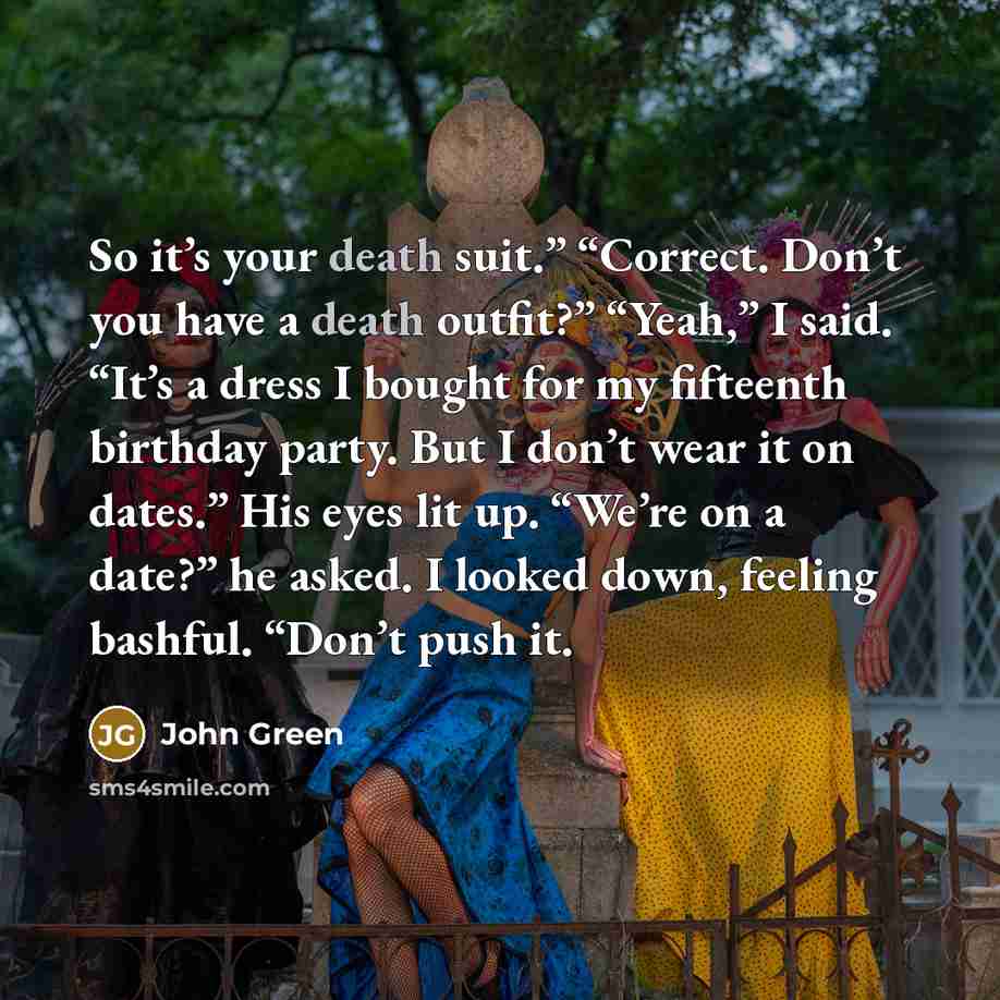 “So it’s your death suit.” “Correct. Don’t you have a…” quote by John Green