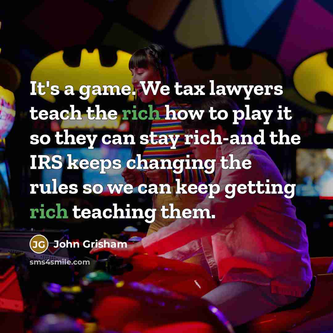 “It's a game. We tax lawyers teach the rich how…” quote by John Grisham