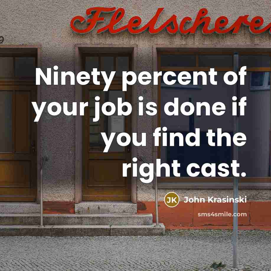 “Ninety percent of your job is done if you find…” quote by John Krasinski