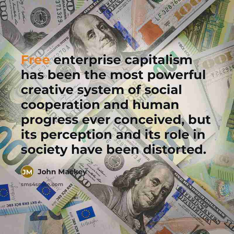 “Free enterprise capitalism has been the most powerful creative system…” quote by John Mackey