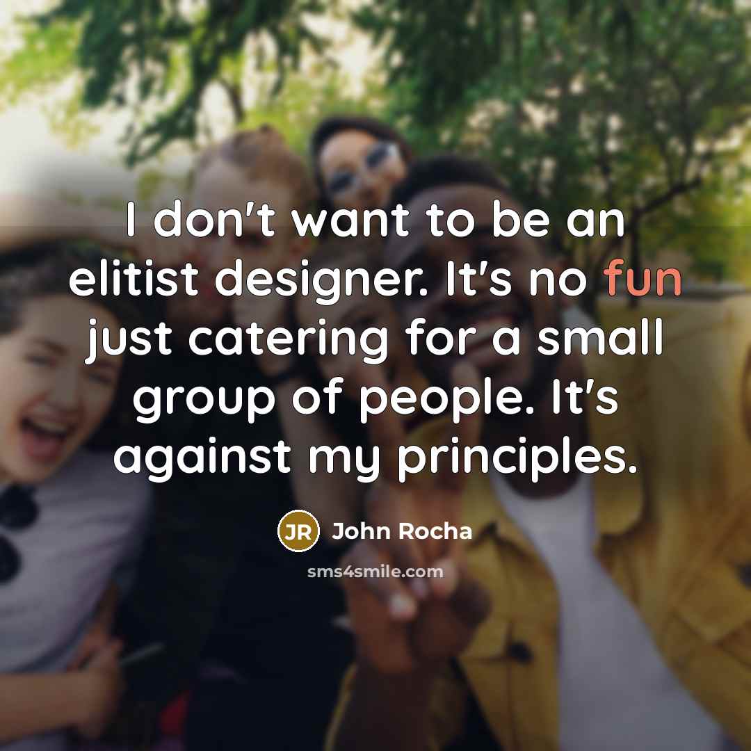 “I don't want to be an elitist designer. It's no…” quote by John Rocha