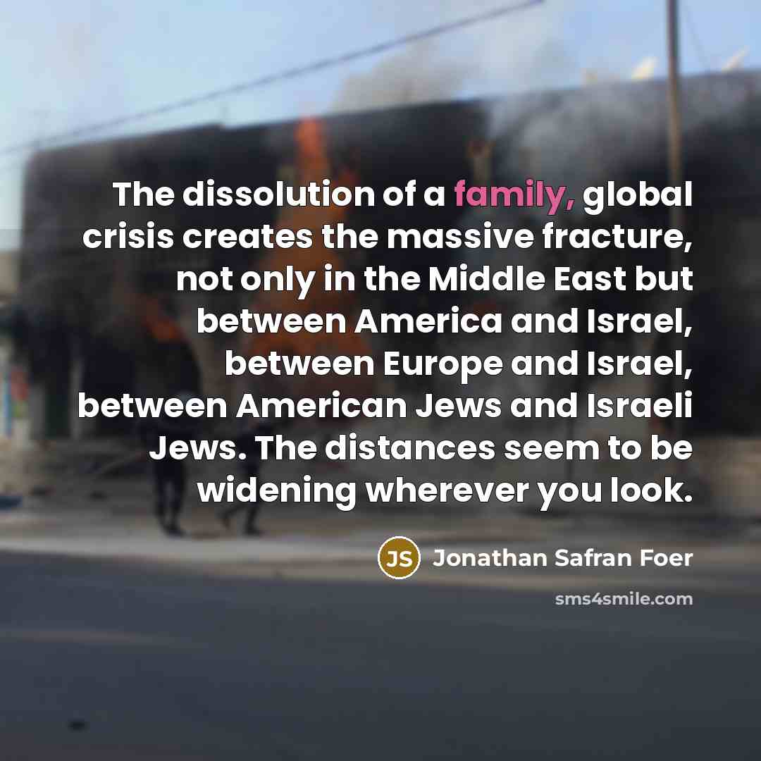 “The dissolution of a family, global crisis creates the massive…” quote by Jonathan Safran Foer