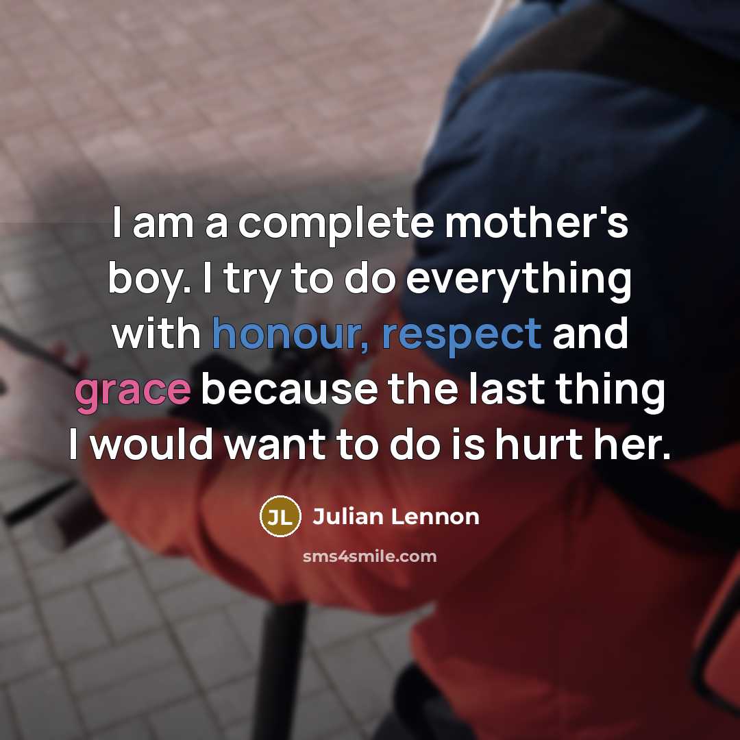 “I am a complete mother's boy. I try to do…” quote by Julian Lennon